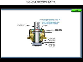SEAL : Lip seal mating surface.
 