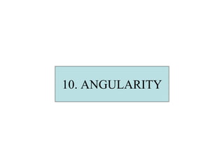 10. ANGULARITY
 