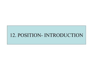 12. POSITION- INTRODUCTION
 