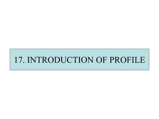 17. INTRODUCTION OF PROFILE
 