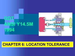 GDT
ANSI Y14.5M
1994
CHAPTER 6: LOCATION TOLERANCE
 