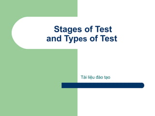 Stages of Test
and Types of Test

Tài liệu đào tạo

 