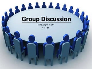 Group Discussion 
Skills Judged in GD 
GD Tips 
 