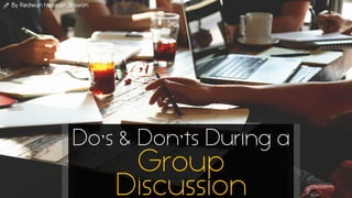 Do’s & Don’ts During a
Group
Discussion
a By Redwan Hossain Shovon
 