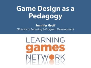 Game Design as a
   Pedagogy
               Jennifer Groﬀ
Director of Learning & Program Development
 