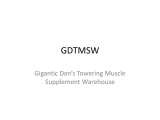 GDTMSW Gigantic Dan’s Towering Muscle Supplement Warehouse 