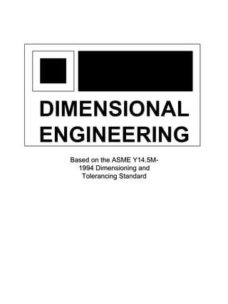 DIMENSIONAL
ENGINEERING
  Based on the ASME Y14.5M-
    1994 Dimensioning and
     Tolerancing Standard
 