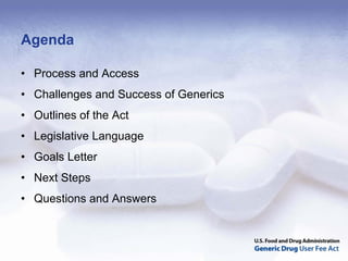 Agenda

• Process and Access
• Challenges and Success of Generics
• Outlines of the Act
• Legislative Language
• Goals Letter
• Next Steps
• Questions and Answers
 