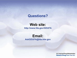 Questions?

    Web site:
http://www.fda.gov/GDUFA


       Email:
AskGDUFA@fda.hhs.gov
 