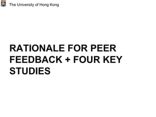 RATIONALE FOR PEER
FEEDBACK + FOUR KEY
STUDIES
The University of Hong Kong
 