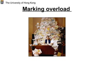 Marking overload
The University of Hong Kong
 