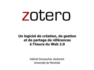 Un logiciel de création, de gestion et de partage de références à l&apos;heure du Web 2.0 Gabriel Dumouchel, doctorant Université de Montréal 