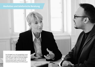 12
Mediation und telefonische Beratung
Eine Streitigkeit muss nicht zwangsläufig in einem
langwierigen und nervenaufreibenden Rechtsstreit
vor Gericht enden. Es gibt auch alternative Möglich-
keiten, Konflikte zu lösen: Immer mehr Rechts-
schutzversicherer bieten moderne Formen der
individuellen Rechtsberatung und Konfliktlösung an.
 