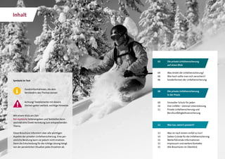 2
Inhalt
Mit einem Klick am Ziel:
Rot markierte Seitenangaben und Textstellen kenn-
zeichnen eine Direkt-Verlinkung zum entsprechenden
Thema.
Diese Broschüre informiert über alle wichtigen
Aspekte der privaten Unfallversicherung. Eine per-
sönliche Beratung kann sie jedoch nicht ersetzen.
Denn die Entscheidung für die richtige Lösung hängt
von der persönlichen Situation jedes Einzelnen ab.
13	 Was ist nach einem Unfall zu tun?
14	 Sieben Gründe für die Unfallversicherung
15	 Weiterführende Informationen
15	 Impressum und weitere Kontakte
15	 Alle Broschüren im Überblick
04	 Was leistet die Unfallversicherung?
06	 Wie hoch sollte man sich versichern?
06	 Sonderformen der Unfallversicherung
09	 Sinnvoller Schutz für jeden
10	 Drei Unfälle – dreimal Unterstützung
11	Private Unfallversicherung und
Berufsunfähigkeitsversicherung
03	Die private Unfallversicherung
auf einen Blick
08	Die private Unfallversicherung
in der Praxis
12	 Was tun, wenn’s passiert?
Zusatzinformationen, die dem
Verständnis des Themas dienen.
Achtung! Textelemente mit diesem
Zeichen geben weitere, wichtige Hinweise.
Symbole im Text
 