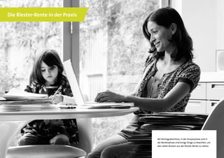 10
Bei Vertragsabschluss, in der Ansparphase und in
der Rentenphase sind einige Dinge zu beachten, um
den vollen Nutzen aus der Riester-Rente zu ziehen.
Die Riester-Rente in der Praxis
 