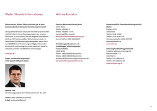 13
Weitere Kontakte
Deutsche Rentenversicherung Bund
10704 Berlin
Telefon:	030-865-0
Telefax:	030-865-27240
meinefrage@drv-bund.de
www.deutsche-rentenversicherung.de
Service-Telefon: 0800-100048070
Versicherungsombudsmann e. V.
(Unabhängige Schlichtungsstelle)
Postfach 080632
10006 Berlin
Telefon:	0800-3696000 (kostenfrei)
Telefax:	0800-3699000 (kostenfrei)
beschwerde@versicherungsombudsmann.de
www.versicherungsombudsmann.de
Bundesanstalt für Finanzdienstleistungsaufsicht
(BaFin)
Postfach 1253
53002 Bonn
Telefon:	0228-41080
Telefax:	0228-41081550
Verbrauchertelefon: 0228-2997099
poststelle@bafin.de
www.bafin.de
Sicherungsfond/Auffanggesellschaft
Protektor Lebensversicherungs-AG
Wilhelmstraße 43 G
10117 Berlin
Telefon:	030-2200258-0
Telefax:	030-2200258-22
www.protektor-ag.de
Weiterführende Informationen
Mathias Zunk
Versicherungsexperte beim Verbraucherservice des GDV
Telefon: 0800-3399399 (kostenfrei)
E-Mail: verbraucher@gdv.de
Wissenswertes, Zahlen, Fakten und mehr gibt es beim
Gesamtverband der Deutschen Versicherungswirtschaft.
Der Gesamtverband der Deutschen Versicherungswirtschaft
mit Sitz in Berlin ist die Dachorganisation der privaten
Versicherer in Deutschland. Mit 460 Mitgliedsunternehmen
zählt der GDV zu den größten Wirtschaftsverbänden in
Deutschland. Die Versicherungsunternehmen bieten durch
rund 430 Millionen Versicherung­sverträge umfassenden
Risikoschutz und Vorsorge für private Haushalte sowie für
Industrie, Gewerbe und öffentliche Einrichtungen.
www.gdv.de
Fragen zum Versicherungsschutz?
Unser Experte hilft gerne weiter.
 