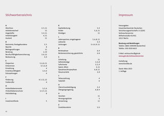 14
Stichwortverzeichnis
A
Abschluss 4, 5, 11
Anbieterwechsel11
Angestellte 3, 4, 11
Arbeitslosigkeit 4, 11
Ausland11
B
Basisrente, fondsgebundene 3, 5
Beamte8
Beitragszahlungen11
Beratung 2, 14
Berufsunfähigkeitsversicherung 3, 6, 12
Besteuerung 4, 9
E
Ehepartner 5, 6, 8, 11
Einkommen 4, 5, 6, 8
Einzahlung4
Erwerbsunfähigkeit 3, 4, 6
Extrazahlungen4
F
Förderung 4, 5, 11, 12
Freiberufler 4
H
Hinterbliebenenrente 3, 5, 6
Hinterbliebenenschutz 3, 4, 5, 11
Höchstbeitrag8
I
Investmentfonds5
K
Kapitaldeckung 3, 4
Kinder 5, 6, 11
Kündigen11
L
Lebenspartner, eingetragener 5, 6, 8, 11
Leibrente 3, 4
Leistungen 3, 4, 6, 9, 11
R
Rentenphase 6, 9
Rentenversicherung, gesetzliche 4, 8
S
Scheidung11
Selbstständige 3, 4, 8
Sofortrente 3, 5, 9
Sparer, ältere 4, 11
Sparphase/Ansparphase 6, 8, 11
Steuervorteile 3, 8
T
Teilauszahlung4
Todesfall6
U
Überschussbeteiligung 3, 4
Übergangsregelung 6, 8, 9
V
Vererben11
Versorgungslücke3
Verwertung11
Z
Zusatzbausteine 3, 6
Impressum
Herausgeber:
Gesamtverband der Deutschen
Versicherungswirtschaft e. V. (GDV)
Verbraucherservice
Wilhelmstraße 43/43G
10117 Berlin
Beratung und Bestellungen
Telefon: 0800-3399399 (kostenfrei)
Telefax: 030-2020-6622
E-Mail: verbraucher@gdv.de
www.gdv.de/verbraucherservice
Gestaltung:
www.klondike.de
Stand: Juni 2015
1. Auflage
 