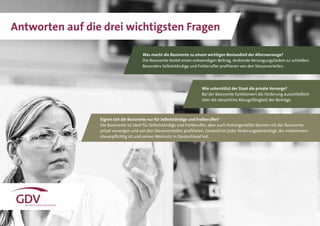 16
Antworten auf die drei wichtigsten Fragen
Was macht die Basisrente zu einem wichtigen Bestandteil der Altersvorsorge?
Die Basisrente leistet einen notwendigen Beitrag, drohende Versorgungslücken zu schließen.
Besonders Selbstständige und Freiberufler profitieren von den Steuervorteilen.
Wie unterstützt der Staat die private Vorsorge?
Bei der Basisrente funktioniert die Förderung ausschließlich
über die steuerliche Abzugsfähigkeit der Beiträge.
Eignet sich die Basisrente nur für Selbstständige und Freiberufler?
Die Basisrente ist ideal für Selbstständige und Freiberufler, aber auch Festangestellte können mit der Basisrente
privat vorsorgen und von den Steuervorteilen profitieren. Generell ist jeder förderungsberechtigt, der einkommen-
steuerpflichtig ist und seinen Wohnsitz in Deutschland hat.
 