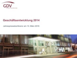 Geschäftsentwicklung 2014
Jahrespressekonferenz am 13. März 2015
 