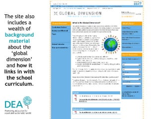The site also includes a wealth of  background material  about the ‘global dimension’ and  how it links in with the school curriculum . 