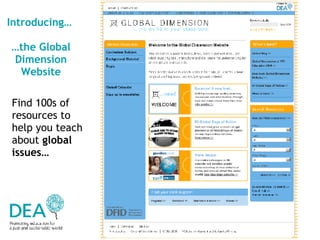 Introducing…  …the Global Dimension Website Find 100s of resources to help you teach about  global issues … 