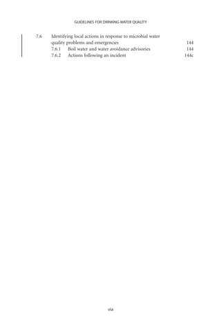 GUIDELINES FOR DRINKING-WATER QUALITY


7.6   Identifying local actions in response to microbial water
      quality problems and emergencies                            144
      7.6.1 Boil water and water avoidance advisories             144
      7.6.2 Actions following an incident                        144c




                                   via
 