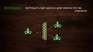 0
1
2
Birefringence: Splitting of a light wave by a polar material into two
components
 