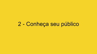 2 - Conheça seu público
 