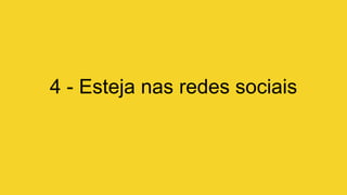 4 - Esteja nas redes sociais
 