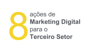 ações de
Marketing Digital
para o
Terceiro Setor
 