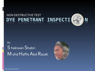 NON DESTRUCTIVE TEST By:  S  hakiwan  S habri M  ohd  H affis  A bd  R azak Non Destructive Test 