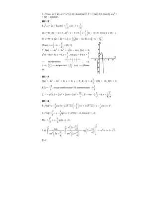 116
3. F=ma; m=3 кг; a=v′=x′′(t)=(2–4sin2t)м/с2
; F = 3 (кг)·2(1–2sin2t) м/с2
=
= 6(1 – 2sin2t)H.
ПС-12
1. f′(x) = 2x – 1; g′(x) =
1
| |x
; 2x – 1 ≤
1
| |x
.
а) x > 0; (2x – 1)x ≤ 1; 2x2
– x – 1 ≤ 0;
1
2
x
⎛ ⎞
+⎜ ⎟
⎝ ⎠
(x – 1) ≤ 0, тогда x ∈ (0; 1];
б) x < 0; | x |(2x – 1) < 1; ( )1
2
x + (x – 1) ≥ 0; x ∈ ( 1;
2
⎤−∞ −
⎦
.
Ответ: x ∈
1
;
2
⎛ ⎤
−∞ −⎜ ⎥
⎝ ⎦
∪ (0; 1].
2. f′(x) = –4x3
+ 6x2
= x2
(6 – 4x); f′(x) = 0;
x2
(6 – 4x) = 0; x = 0; x =
3
2
, тогда x = 0 и x =
3
2
— экстремумы:
x –1 1 2
+ + –
, т.е.
3( ; ]
2
−∞ — возрастает; 3[ ; )
2
+∞ — убыва-
ет.
ПС-13
f′(x) = 4x3
– 8x2
= 0; x = 0; x = 2; f(–1) =
2
4
3
− ; f(3) = 10; f(0) = 1;
f(2) =
13
3
− , тогда наибольшее 10, наименьшее
1
4
3
− .
2. V = πr2
h; S = 2πr2
+ 2πrh = 2πr2
+
2V
r
; S′ = 4πr – 2
2
V
r
= 0; r = 3
2
V
π
.
ПС-14
1. F(x) =
1 1
cos5 2 5 2
5 2
x x x C
⎛ ⎞
− + − − + =⎜ ⎟
⎝ ⎠
1
2 5 2 cos5
5
x x x C− + − + .
2. F(x) =
4
3
tg2
4 2
x
x x C+ − + ; F(0) = –2, тогда C = –2;
F(x) =
4
3
tg2 ( 2)
4 2
x
x x+ − + − .
3.а)
24
24 24
2 20 0
0
2 +
2 4
= = ctg 2 +
4
sin 2 sin 2 +
4 4
d x
dx
x
x x
π
−π π
− −
π⎛ ⎞
⎜ ⎟ π⎛ ⎞⎝ ⎠ − ⎜ ⎟π π⎛ ⎞ ⎛ ⎞ ⎝ ⎠+⎜ ⎟ ⎜ ⎟
⎝ ⎠ ⎝ ⎠
∫ ∫ = 3 1 1 3− + = − .
 