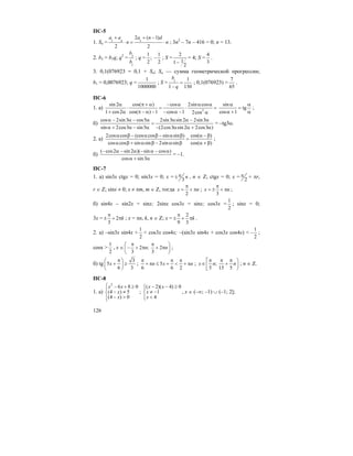 126
ПС-5
1. Sn = 1 1
2 ( 1)
2 2
n
a a a n d
n n
+ + −
⋅ = ⋅ ; 3n2
– 7n – 416 = 0; n = 13.
2. b3 = b1q; q2
= 3
1
b
b
; q =
1 1
;
2 2
− ; S =
2
11
2
−
= 4; S =
4
3
.
3. 0,1(076923 = 0,1 + Sn; Sn — сумма геометрической прогрессии;
b1 = 0,0076923; q =
1
1000000
; S = 1 1
1 130
b
q
=
−
; 0,1(076923) =
7
65
.
ПС-6
1. а) 2
sin 2 cos( ) cos 2sin cos
1 cos2 cos( ) 1 cos 1 2cos
α π + α − α α α
⋅ = ⋅ =
+ α π − α − − α − α
sin
tg
cos 1
α α
=
α + α
;
б)
cos 2sin3 cos5 2sin3 sin 2 2sin3
sin 2cos3 sin5 (2cos3 sin 2 2cos3 )
α − α − α α α − α
=
α + α − α − α α + α
= –tg3α.
2. а)
2cos cos (cos cos sin sin ) cos( )
cos cos sin sin 2sin sin cos( )
α β − α β − α β α −β
=
α β + α β − α β α + β
;
б)
( cos2 sin 2 )( sin cos )
cos sin3
− α − α − α − α
α + α
= –1.
ПС-7
1. а) sin3x ctgx = 0; sin3x = 0; x = 3
nπ± , n ∈ Z; ctgx = 0; x = 2
π + πr,
r ∈ Z; sinx ≠ 0; x ≠ πm, m ∈ Z, тогда
2
x n
π
= + π ;
3
x n
π
= ± + π ;
б) sin4x – sin2x = sinx; 2sinx cos3x = sinx; cos3x =
1
2
; sinx = 0;
3x = 2
3
k
π
± + π ; x = πn, k, n ∈ Z; x =
2
9 3
k
π
± + π .
2. а) –sin3x sin4x +
1
2
< cos3x cos4x; –(sin3x sin4x + cos3x cos4x) <
1
2
− ;
cosx >
1
2
, x ∈ 2 ; 2
3 3
n n
π π⎛ ⎞
− + π + π⎜ ⎟
⎝ ⎠
;
б) tg
3
5
6 3
x
π⎛ ⎞
+ ≥⎜ ⎟
⎝ ⎠
; 5
6 6 2
n x n
π π π
+ π ≤ + < + π ; ;
5 15 5
x n n
π π π⎡ ⎞
∈ + ⎟⎢
⎣ ⎠
; n ∈ Z.
ПС-8
1. а)
2
6 8 0
(4 ) 5
(4 ) 0
x x
x
x
⎧ − + ≥⎪
− ≠⎨
− >⎪⎩
;
( 2)( 4) 0
1
4
x x
x
x
− − ≥⎧⎪
≠ −⎨
<⎪⎩
, x ∈ (–∞; –1) ∪ (–1; 2];
 
