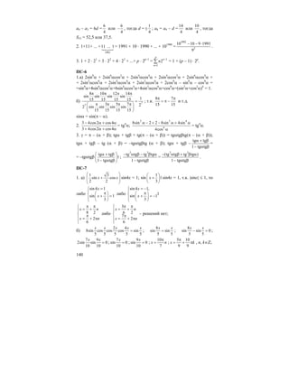 140
a9 – a3 = 6d =
6
4
или
6
4
− , тогда d =
1
4
± ; a8 = a9 – d =
14
4
или
10
4
, тогда
S15 = 52,5 или 37,5.
2. 1+11+ ... +
1991
11 ... 1
14243
= 1991 + 10 ⋅ 1990 + ... + 101990
=
1992
2
10 10 9 1991
9
− − ⋅
.
3. 1 + 2 ⋅ 21
+ 3 ⋅ 22
+ 4 ⋅ 23
+ ...+ p ⋅ 2p–1
= 1
1
2
p
n
n
n −
=
∑ = 1 + (p – 1) ⋅ 2p
.
ПС-6
1.а) 2sin8
α + 2sin6
αcos2
α + 2sin4
αcos4
α + 2sin4
αcos2
α + 2sin6
αcos4
α +
+ 2sin2
αcos6
α + 2sin4
αcos4
α + 2sin2
αcos6
α + 2cos8
α – sin8
α – cos8
α =
=sin8
α+4sin6
αcos2
α+6sin4
αcos4
α+4sin2
αcos6
α+cos8
α=(sin2
α+cos2
α)4
= 1.
б) 7
7
8 10 12 14
sin sin sin sin
115 15 15 15
3 5 7 22 sin sin sin sin
15 15 15 15
π π π π
=
π π π π⎛ ⎞
⎜ ⎟
⎝ ⎠
; т.к.
8 7
15 15
π π
= π − и т.д.
sinα = sin(π – α).
2.
3 4cos2 cos4
3 4cos2 cos4
− α + α
+ α + α
= tg4
α;
2 2 4
4
8sin 2 2 8sin 4sin
4cos
α − + − α + α
α
= tg4
α.
3. γ = π – (α + β); tgα + tgβ + tg(π – (α + β)) = tgαtgβtg(π – (α + β));
tgα + tgβ – tg (α + β) = –tgαtgβtg (α + β); tgα + tgβ –
tg tg
1 tg tg
α + β
− α β
=
= –tgαtgβ
tg tg
1
1 tg tg
⎛ ⎞α + β
⎜ ⎟
− α β⎝ ⎠
;
2 2
tg tg tg tg
1 tg tg
− α β − β α
− α β
=
2 2
(tg tg tg tg )
1 tg tg
− α β + β α
− α β
.
ПС-7
1. а)
1 3
sin cos
2 2
x x
⎛ ⎞
+⎜ ⎟⎜ ⎟
⎝ ⎠
sin4x = 1; sin
1
1
3
x
⎛ ⎞
+⎜ ⎟
⎝ ⎠
sin4x = 1, т.к. |sinx| ≤ 1, то
либо
sin 4 1
sin 1
3
x
x
=⎧
⎪ π⎛ ⎞⎨ + =⎜ ⎟⎪ ⎝ ⎠⎩
либо .
sin 4 1,
1
sin 1
3
x
x
= −⎧
⎪ π⎛ ⎞⎨ + = −⎜ ⎟⎪ ⎝ ⎠⎩
8 2
2
6
x n
x n
π π⎧
= +⎪
⎨ π
⎪ = + π
⎩
либо
3
6 2
7
2
6
x n
x n
π π⎧
= +⎪
⎨ π
⎪ = + π
⎩
– решений нет;
б)
2 4
8sin cos cos cos sin
5 5 5 5 5
x x x x x
= ;
8
sin sin
5 5
x x
= ;
8
sin sin 0
5 5
x x
− = ;
7 9
2sin sin 0
10 10
x x
= ;
7
sin 0
10
x
= ;
9
sin 0
10
x
= ;
10
7
x n
π
= ;
5 10
9 9
x k
π
= + π , n, k∈Z;
 