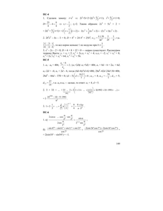 149
ПС-4
1. Сделаем замену: t=x2
⇒ 2t2
+5t+2=2(t2
+ 5
2
t+1); t2
+ 5
2
t+1=0;
D=
25 9
4
4 4
− = ⇒ t1=
1
2
− ; t2=2. Таким образом: 2x4
+ 5x2
+ 2 =
= 2(t2
+ 5
2
t+1)= =2 ( )
1
2
2
t t
⎛ ⎞
+ + =⎜ ⎟
⎝ ⎠
2 21
2( )( 2)
2
x x+ + =
2 2
(2 1)( 2)x x+ + .
2. 2b2
x2
– bx – 3 = 0; D = b2
+ 24 b2
= 25b2
; x1,2 = 2
5 3 1
;
24
b b
b bb
±
= − ; т.к.
1 3 1
2b b
< ⋅ , то все корни меньше 1 по модулю при b ≥
3
2
.
3. x2
– 2x – 2 = 0; D = 4 + 8 = 12 > 0 — корни существуют. Рассмотрим
теорему Виета: x1 + x2 = 2; x1
2
+ 2x1x2 + x2
2
= 4; x1x2 = –2; x1
2
+ x2
2
= 8;
x1
4
+ 2x1
2
x2
2
+ x2
4
= 64; x1
4
+ x2
4
= 56.
ПС-5
1. a3 ⋅ a6 = 406; 9
4
6
2
a
a
−
= ; (a1+2d)(–a1+5d) = 406; a1 + 8d – 6 = 2a1 + 6d;
a1–2d = –6; a1 = 2d – 6, тогда (4d–6)(7d–6)=406; 28d2
–42d–24d+36=406;
28d2
– 66d – 370 = 0; (d – 5)
18,5
0
7
d
⎛ ⎞
+ =⎜ ⎟
⎝ ⎠
; a1,1 = 4; a1,2 =
79
7
− ; d1,1 = 5;
d1,2 =
37
14
, т.к. a4 и a9 — целые, то ответ: a1 = 4, d = 5.
2. 3 + 33 + ... + {
19921992
33 ... 3 3 1 11 ... 1111 3(1992 10 1991 ...)
⎛ ⎞
= + + + = + ⋅ + =⎜ ⎟
⎝ ⎠14243
=
1993
2
10 10 9 1991
3
9
− − ⋅
⋅ .
3.
1
1
1 1 9 9 6
1 2 ...
3 3 4 3
np
p
n
p
n
n
−
=
+⎛ ⎞
+ ⋅ + = = −⎜ ⎟
⋅⎝ ⎠
∑ .
ПС-6
1. а)
1
2cos ... cos sin
sin2 2
2sin 2 sin
2 2
n n
n
n n
+
α α
α⋅ ⋅ ⋅
α
=
α α
;
б)
sin 47 sin61 sin11 sin 23
cos7
− ° − ° + ° + °
=
°
2(sin54 cos7 ) 2(sin18 cos7 )
cos7
− ° ° + ° °
°
=
= 2(sin18° – sin54°) = –1.
 
