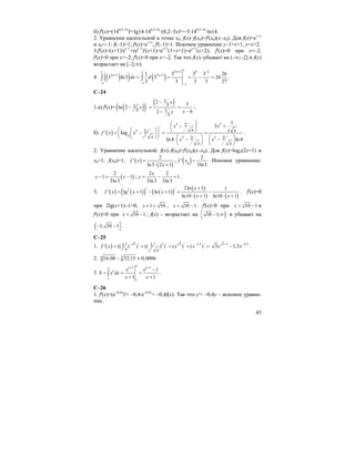 45
б) f'(x)=(140,2–5x
)'=lg14⋅140,2–5x
⋅(0,2–5x)'=–5⋅140,2–5x
⋅ln14.
2. Уравнение касательной в точке x0: f(x)–f(x0)=f'(x0)(x–x0). Для f(x)=e1+x
и x0=–1: f(–1)=1; f'(x)=e1+x
, f'(–1)=1. Искомое уравнение y–1=x+1, y=x+2.
3.f'(x)=(x+1)'ex–1
+(ex–1
)'(x+1)=ex+1
(1+x+1)=ex+1
(x+2); f'(x)=0 при x=–2,
f'(x)>0 при x>–2, f'(x)<0 при x<–2. Так что f(x)–убывает на (–∞;–2] и f(x)
возрастает на [–2;∞).
4. ( )( ) ( )
13 1 4 21 1
3 1 3 1
1 1 1
1 3 3 3 26
3 ln3 3 26
3 3 3 3 27
x
x x
dx d
+ −
+ +
− − −
= = = − =∫ ∫ .
C–24
1.a) f'(x)= ( )( ) ( )
/
/ 12 131ln 2
3 1 62
3
x
x
xx
−
− = =
−−
;
б) ( )
/
23
/
3
4 3 3
12 3
2' log
2 2ln 4 ln 4
xx
x x xf x x
x
x x
x x
⎛ ⎞ +−⎜ ⎟
⎛ ⎞⎛ ⎞ ⎝ ⎠= − = =⎜ ⎟⎜ ⎟
⎛ ⎞ ⎛ ⎞⎝ ⎠⎝ ⎠ ⋅ − −⎜ ⎟ ⎜ ⎟
⎝ ⎠ ⎝ ⎠
.
2. Уравнение касательной: f(x)–f(x0)=f'(x0)(x–x0). Для f(x)=log3(2x+1) и
x0=1: f(x0)=1, ( )
( )
2
'
ln3 2 1
f x
x
=
⋅ +
, ( )0
2
'
3ln3
f x = Искомое уравнение:
( )
2
1 1
3ln3
y x− = − ;
2 2
1
3ln3 3ln3
x
y = − + .
3. ( ) ( )( ) ( )( )
( )
( ) ( )
/ /2 2ln 1 1
' lg 1 ln 1
ln10 1 ln10 1
x
f x x x
x x
+
= + − + = −
⋅ + ⋅ +
. f'(x)=0
при 2lg(x+1)–1=0, 1 10x + = , 10 1x = − . f'(x)>0 при 10 1x > − и
f'(x)<0 при 10 1x < − ; f(x) – возрастает на )10 1;⎡ − ∞⎣ и убывает на
( 1; 10 1⎤− − ⎦ .
С–25
1. ( ) 3 / 3 / 3 / 1,5 /1 1' (( ) ) (( ) ) ( ) ( )f x x x
x x
− −
= + = + =
3 1 2,5
3 1,5x x
− −
− .
2. 54 16,08 32,15 0,0006− ≈ .
3.
1 1
1 1
1
1 1
ee ee
e x e
S x dx
e e
+ +
−
= = =
+ +
∫ .
С–26
1. f'(x)=(e–0,4x
)'= –0,4⋅e–0,4x
= –0,4f(x). Так что y'= –0,4y – искомое уравне-
ние.
 