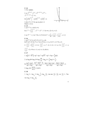 5
C–14
1. См. график.
2. а)
( ) ( )2
2 1 2 2 2 12 2 2 2
2 : 2 2 : 2
+ + +
= =
3 2 2 2 2 3
2 2 8+ −
= = ;
б) ( ) ( ) ( )
2
2 2 2 2
6 6 6 6.
⋅⎛ ⎞
= = =⎜ ⎟
⎝ ⎠
3. f(x)=3x
–2. 3x
>0, так что f(x)>–2.
Ответ: (–2;∞).
C–15
1. а) 3х–4
=1; x–4=0; x=4;
б)
4
7 3 1
2
2
x
x
−
− ⎛ ⎞
= ⎜ ⎟
⎝ ⎠
; 7 3 4
2 2x x− −
= ; 7–3x=4–x; 2x=3; x=1,5.
2. a) 4 7
5 1x−
> ; 4x–7>0; x>1,75; б)
2
0,7 2
49
x
< ;
2
7 7
10 10
x −
⎛ ⎞ ⎛ ⎞
<⎜ ⎟ ⎜ ⎟
⎝ ⎠ ⎝ ⎠
; x>–2.
C–16
1. a) 2x+2
+2x
=5; 4⋅2x
+2x
=5; 2x
=1; x=0;
б) 9x
–6⋅3x
–27=0; 3x
=t; t2
–6⋅t–27=0; t1=–3, t2=9; 3x
=–3, 3x
=9; x=2.
2.
1 1
3 2 0;
4 2
x x
⎛ ⎞ ⎛ ⎞
− + >⎜ ⎟ ⎜ ⎟
⎝ ⎠ ⎝ ⎠
1
;
2
x
t
⎛ ⎞
=⎜ ⎟
⎝ ⎠
2
3 2 0;t t− + > t<1 и t>2;
1
1
2
x
⎛ ⎞
<⎜ ⎟
⎝ ⎠
и
1
2;
2
x
⎛ ⎞
>⎜ ⎟
⎝ ⎠
x>0 и x<–1; x∈(–∞;–1)∪(0;∞).
C–17
1. ( )3 33 2 3 2 2
lg 7 lg7 lg lg lg7 3lg lg
3
a b a b a b⋅ = + + = + + .
2. a) log3684–log3614=log36
84
14
=
2
1
6log
2
1
6log 662 == ;
б)
( ) ( )
3 2
lg3 lg 2 3 2 lg2 2lg3lg27 lg12 3lg3 2lg2 lg3
2.
lg2 2lg3 lg2 2lg3 lg2 2lg3 lg2 2lg3
+ ⋅ ++ + +
= = = =
+ + + +
3. log1,32,6=
ln 2,6
3,6419
ln1,3
≈ .
C–18
1. 2 1 1 1
2 2 2
1 1log 3 log 3 log log
53
= − = < , так как 1 1
3 5
> , но 1 1
2
< . Так
что 2 1
2
1log 3 log
5
< .
 