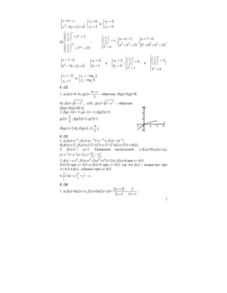 7
;
0128
,8
2
⎪⎩
⎪
⎨
⎧
=+−
−=
yy
yx
⎩
⎨
⎧
=
=
2
,6
1
1
y
x
и
⎩
⎨
⎧
=
=
.6
,2
2
2
y
x
б)
⎪
⎪
⎩
⎪
⎪
⎨
⎧
=+⎟
⎠
⎞
⎜
⎝
⎛
=+⎟
⎠
⎞
⎜
⎝
⎛
253
2
1
,73
2
1
2
2
y
x
y
x
;
1
2
3
x
y
a
b
⎧⎛ ⎞⎪ =⎜ ⎟⎨⎝ ⎠
⎪ =⎩
;
⎪⎩
⎪
⎨
⎧
=+
=+
25
,7
22
ba
ba
;
( )⎪⎩
⎪
⎨
⎧
=+−
−=
257
,7
22
bb
ba
;
⎪⎩
⎪
⎨
⎧
=+−
−=
0127
,7
2
bb
ba
;
⎩
⎨
⎧
=
=
3
,4
1
1
b
a
и
⎩
⎨
⎧
=
=
4
;3
2
2
b
a
;
1
4,
2
3 3
x
y
⎧⎛ ⎞⎪ =⎜ ⎟⎨⎝ ⎠
⎪ =⎩
и ;
43
,3
2
1
⎪
⎩
⎪
⎨
⎧
=
=⎟
⎠
⎞
⎜
⎝
⎛
y
x
⎩
⎨
⎧
=
−=
1
,2
1
1
y
x
и 2 2
2 3
log 3,
log 4.
x
y
= −⎧
⎨ =
⎩
C–22
1. a) f(x)=4–3x; g(x)=
3
4 x−
– обратная. D(g)=E(g)=R;
б) f(x)= 2
1 x− , x≥0; g(x)= 2
1 x− – обратная.
D(g)=E(g)=[0;1].
2. f(g(–1))=–1; g(–1)=–1; f(g(2))=2;
g(2)=
3
2
; f(g(3))=3; g(3)=1.
D(g)=[–2;4]; E(g)=[–2;
3
4
]:
C–23
1. а) f(x)=e–5x
, f'(x)=(e –5x
)'=e –5x
⋅(–5x)'=–5e–5x
;
б) f(x)=x⋅2x
, f'(x)=(x)'⋅2x
+(2x
)'⋅x=2x
+2x
⋅ln2⋅x=2x
(1+xln2).
2. f(x)=e–x
, x0=1. Уравнение касательной: y–f(x0)=f'(x0)⋅(x–x0);
(y–e–1
)=–e–1
(x–1); y= 2 x
e e
−
3. f(x) = x⋅e2x
; f'(x)=e2x
+2xe2x
=e2x
(1+2x), f'(x)=0 при x=–0,5.
f'(x)>0 при x>–0,5 и f'(x)<0 при x<–0,5, так что f(x) – возрастает при
x≥–0,5 и f(x) – убывает при x≤–0,5.
4.
3 3 3
1
1
x x
e dx e e e= = −∫ .
C–24
1. а) f(x)=ln(2x+1), f'(x)=(ln(2x+1))'=
( )
12
2
12
'12
+
=
+
+
xx
x
;
 