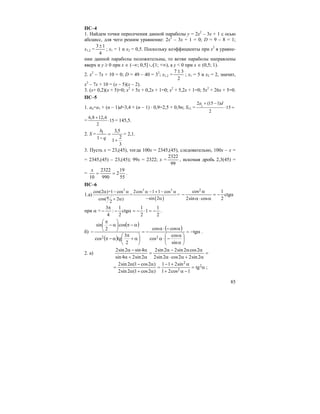 85
ПС–4
1. Найдем точки пересечения данной параболы y = 2x2
– 3x + 1 с осью
абсцисс, для чего решим уравнение: 2x2
– 3x + 1 = 0; D = 9 – 8 = 1;
x1,2 =
4
13±
; x1 = 1 и x2 = 0,5. Поскольку коэффициенты при x2
в уравне-
нии данной параболы положительны, то ветви параболы направлены
вверх и y ≥ 0 при x ∈ (–∞; 0,5] ∪[1; +∞), а y < 0 при x ∈ (0,5; 1).
2. x2
– 7x + 10 = 0; D = 49 – 40 = 32
; x1,2 =
2
37 ±
; x1 = 5 и x2 = 2, значит,
x2
– 7x + 10 = (x – 5)(x – 2).
3. (x+ 0,2)(x + 5)=0; x2
+ 5x + 0,2x + 1=0; x2
+ 5,2x + 1=0; 5x2
+ 26x + 5=0.
ПС–5
1. an=a1 + (n – 1)d=3,4 + (n – 1) ⋅ 0,9=2,5 + 0,9n; S15 = 1
2 (15 1)
15
2
a d+ −
⋅ =
=
6,8 12,6
15
2
+
⋅ = 145,5.
2. S =
3
2
1
5,3
1
1
+
=
− q
b
= 2,1.
3. Пусть x = 23,(45), тогда 100x = 2345,(45), следовательно, 100x – x =
= 2345,(45) – 23,(45); 99x = 2322; x =
99
2322
, искомая дробь 2,3(45) =
=
55
19
2
990
2322
10
==
x
.
ПС–6
1.а)
( )
2 2 2
cos(2 )+1 cos 2cos 1 1 cos
= =
sin 2cos( 2 )
2
α − α α − + − α
π − α+ α
α−=
α⋅α
α
− ctg
2
1
cossin2
cos2
при α =
4
3π
− :
2
1
1
2
1
ctg
2
1
−=⋅−=α− .
б)
( )
( )
( ) α−=
⎟
⎠
⎞
⎜
⎝
⎛
α
α
−⋅α
α−⋅α
−=
⎟
⎠
⎞
⎜
⎝
⎛
α+
π
α−π
α−π⎟
⎠
⎞
⎜
⎝
⎛
α−
π
− tg
sin
cos
cos
coscos
2
3
tgcos
cos
2
sin
22
.
2. а) =
α+α⋅α
αα−α
=
α+α
α−α
2sin22cos2sin2
2cos2sin22sin2
2sin24sin
4sin2sin2
α=
−α+
α+−
=
α+α
α−α
= 2
2
2
tg
1cos21
sin211
)2cos1(2sin2
)2cos1(2sin2
;
 