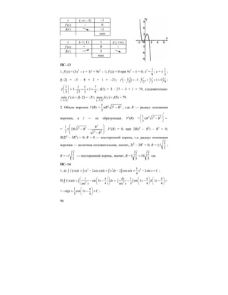 96
x (–∞; –1) –1
f′(x) – 0
f(x) –1
min
x (–1; 1) 1 (1; +∞)
f′(x) + 0 –
f(x) 3
max
ПС–13
1. f′(x) = (3x3
– x + 1)′ = 9x2
– 1; f′(x) = 0 при 9x2
– 1 = 0; x2
=
9
1
; x =
3
1
± ;
f(–2) = –3 ⋅ 8 + 2 + 1 = –21; ( )1 1 1 23 1 1
3 27 3 9
f − = − ⋅ + + = ;
9
7
1
3
1
27
1
3
3
1
=+−⋅=⎟
⎠
⎞
⎜
⎝
⎛
f ; f(3) = 3 ⋅ 27 – 3 + 1 = 79, следовательно:
)(min
]3;2[
xf
−
= f(–2) = –21; )(max
]3;2[
xf
−
= f(3) = 79.
2. Объем воронки V(R) = 222
3
1
RlR −π , где R — радиус основания
воронки, а l — ее образующая. V′(R) = 2 2 21
3
R l R
′
⎛ ⎞
π − =⎜ ⎟
⎝ ⎠
=
3
2 2
2 2
1
2
3
R
R l R
l R
⎛ ⎞
π − −⎜ ⎟
⎜ ⎟
−⎝ ⎠
. V′(R) = 0, при 2R(l2
– R2
) – R3
= 0;
R(2l2
– 3R2
) = 0; R = 0 — посторонний корень, т.к. радиус основания
воронки — величина положительная, значит, 2l2
– 3R2
= 0; R =
3
2
l± ;
R =
3
2
l− — посторонний корень, значит, R =
3
2
10
3
2
=l см.
ПС–14
1. а) 3 3 41
( ) ( 2cos ) 2 cos 2sin
4
f x dx x x dx x dx xdx x x С= − = − = − +∫ ∫ ∫ ∫ ;
б) 2
1
( ) sin 3
4sin
f x dx x dx
x
⎛ ⎞π⎛ ⎞
= − − =⎜ ⎟⎜ ⎟
⎝ ⎠⎝ ⎠
∫ ∫ 2
1
sin 3 3
3 4 4sin
dx
x d x
x
π π⎛ ⎞ ⎛ ⎞
− − − =⎜ ⎟ ⎜ ⎟
⎝ ⎠ ⎝ ⎠
∫ ∫
=
1
ctg cos 3
3 4
x x С
π⎛ ⎞
− + − +⎜ ⎟
⎝ ⎠
;
 