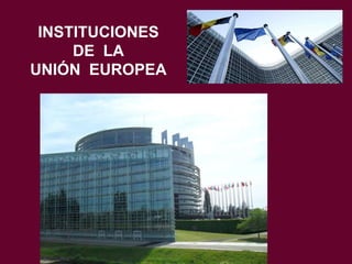 INSTITUCIONES
DE LA
UNIÓN EUROPEA

 