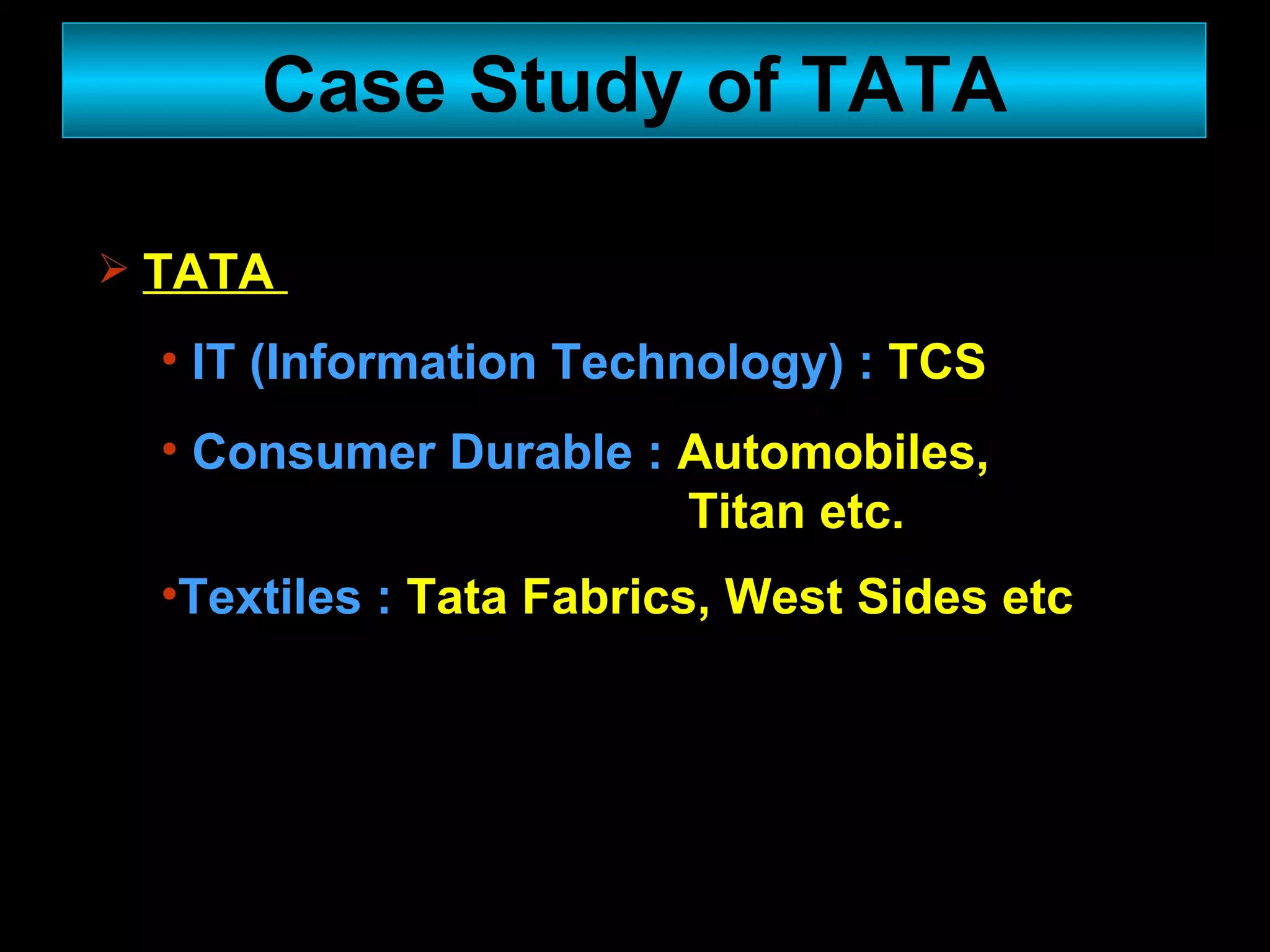 Case Study of TATA TATA  IT (Information Technology) :  TCS Consumer Durable :  Automobiles,    Titan etc.  Textiles :  Tata Fabrics, West Sides etc   
