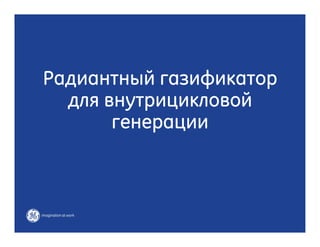 Радиантный газификатор 
для внутрицикловой 
генерации 
 