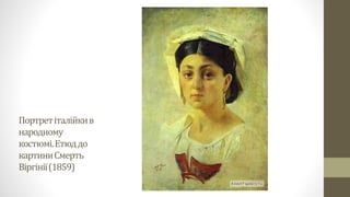 Портретіталійкив
народному
костюмі.Етюддо
картиниСмерть
Віргінії(1859)
 