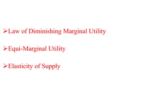 Law of Diminishing Marginal Utility
Equi-Marginal Utility
Elasticity of Supply
 