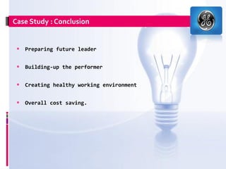 Case Study : Conclusion


  Preparing future leader

  Building-up the performer

  Creating healthy working environment

  Overall cost saving.
 