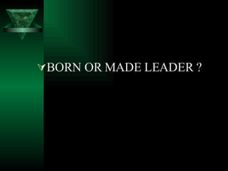 BORN OR MADE LEADER ? 