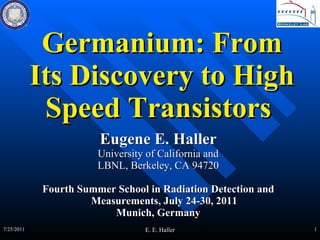 Germanium: From Its Discovery to High Speed Transistors  ,[object Object],[object Object],[object Object],[object Object],[object Object],7/25/2011 E. E. Haller 