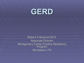 Hard Core CME GERD Robert A.Solomon M.D. Associate Director Montgomery Family Practice Residency Program Norristown, PA 