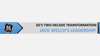 GE’S TWO-DECADE TRANSFORMATION:
JACK WELCH’S LEADERSHIP
 